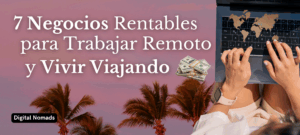 7 negocios rentables para trabajar remoto y vivir viajando
